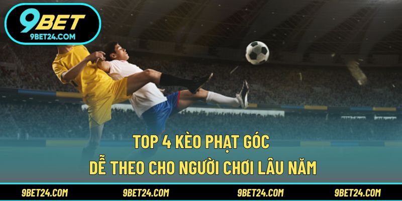 Top 4 kèo phạt góc dễ theo cho người chơi lâu năm