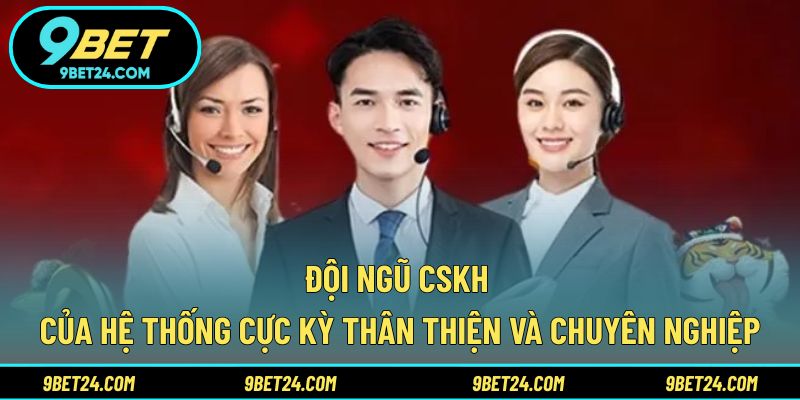 Đội ngũ CSKH của hệ thống cực kỳ thân thiện và chuyên nghiệp