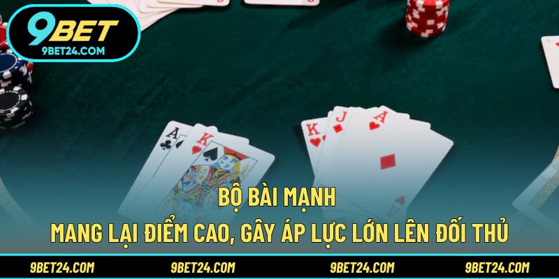 Bộ bài mạnh mang lại điểm cao, gây áp lực lớn lên đối thủ