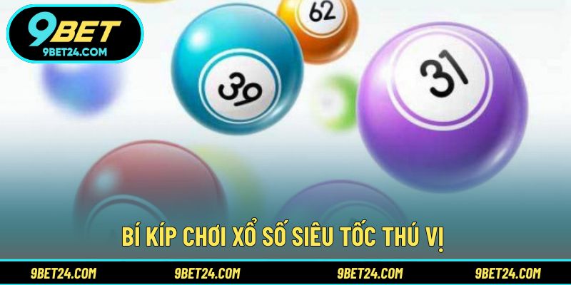 Bí kíp chơi xổ số siêu tốc thú vị 